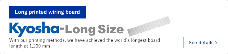 With our printing methods, we have achieved the world’s longest board length at 1,200 mm