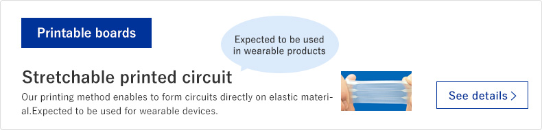 Stretchable printed circuit: Our printing method enables to form circuits directly on elastic material. Expected to be used for wearable devices.